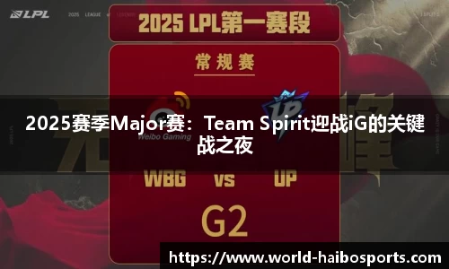 2025赛季Major赛：Team Spirit迎战iG的关键战之夜