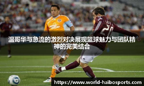 温哥华与急流的激烈对决展现篮球魅力与团队精神的完美结合